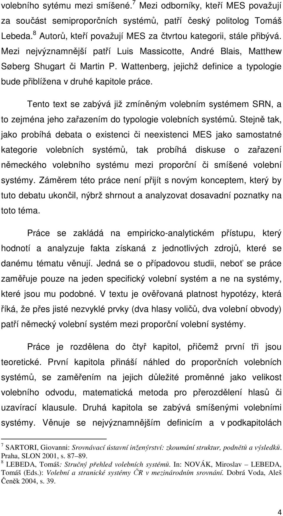 Wattenberg, jejichž definice a typologie bude přiblížena v druhé kapitole práce. Tento text se zabývá již zmíněným volebním systémem SRN, a to zejména jeho zařazením do typologie volebních systémů.