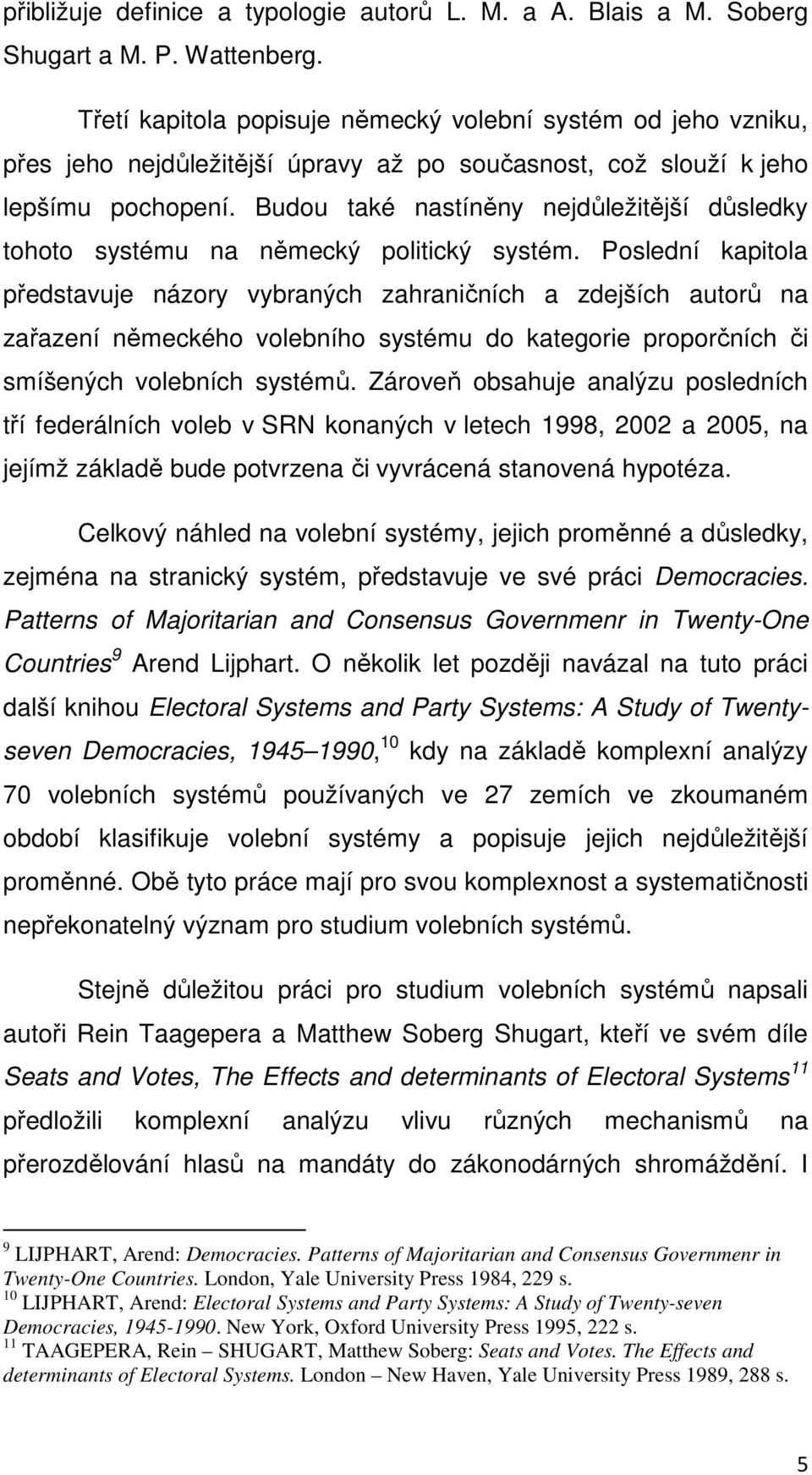Budou také nastíněny nejdůležitější důsledky tohoto systému na německý politický systém.
