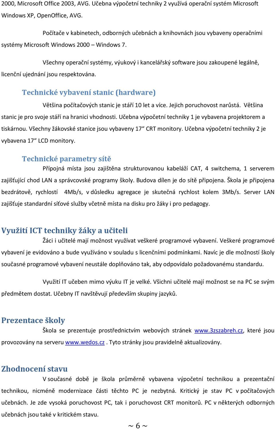 Všechny operační systémy, výukový i kancelářský software jsou zakoupené legálně, licenční ujednání jsou respektována.