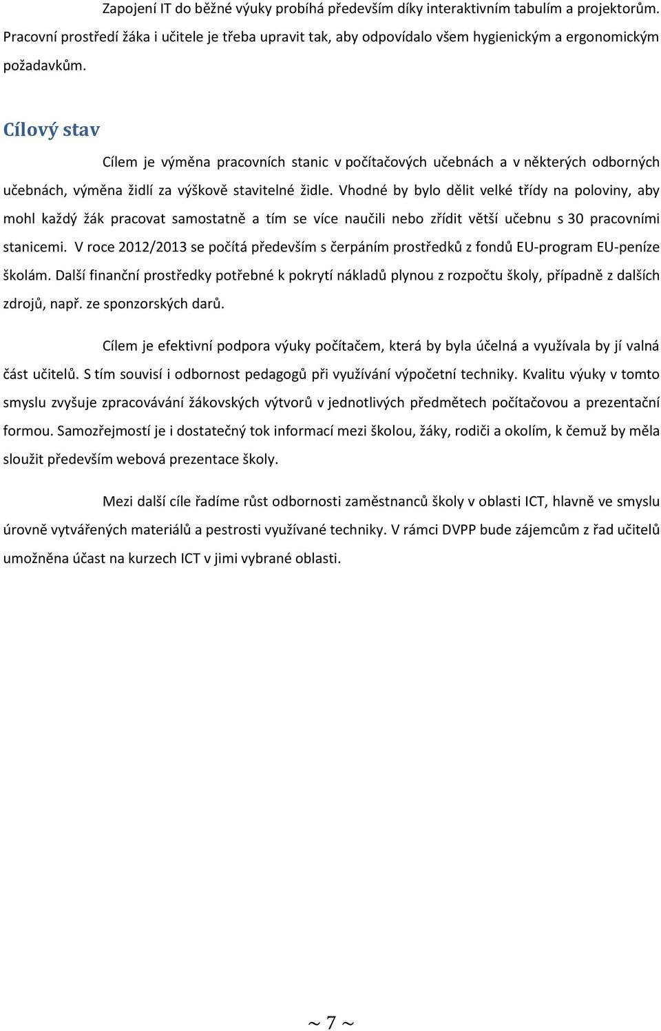 Vhodné by bylo dělit velké třídy na poloviny, aby mohl každý žák pracovat samostatně a tím se více naučili nebo zřídit větší učebnu s 30 pracovními stanicemi.