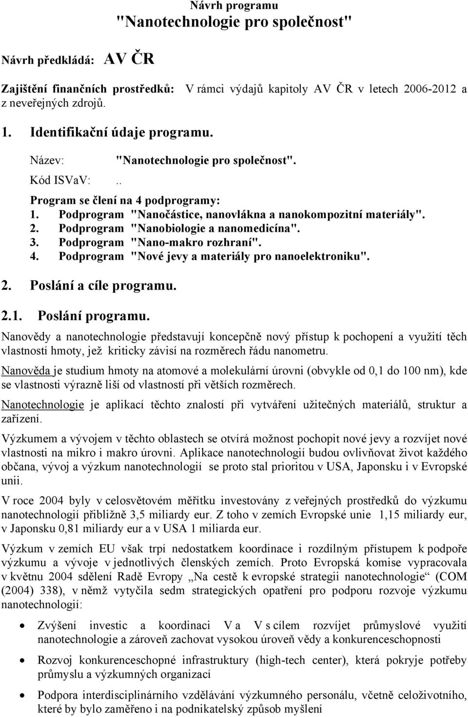 Podprogram "Nanobiologie a nanomedicína". 3. Podprogram "Nano-makro rozhraní". 4. Podprogram "Nové jevy a materiály pro nanoelektroniku". 2. Poslání a cíle programu. 2.1. Poslání programu.