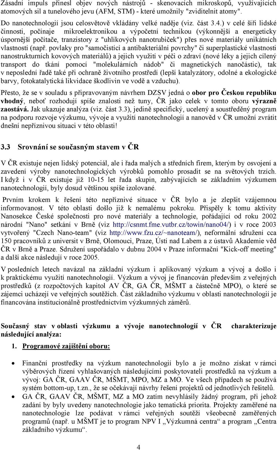 ) v celé šíři lidské činnosti, počínaje mikroelektronikou a výpočetní technikou (výkonnější a energeticky úspornější počítače, tranzistory z "uhlíkových nanotrubiček") přes nové materiály unikátních