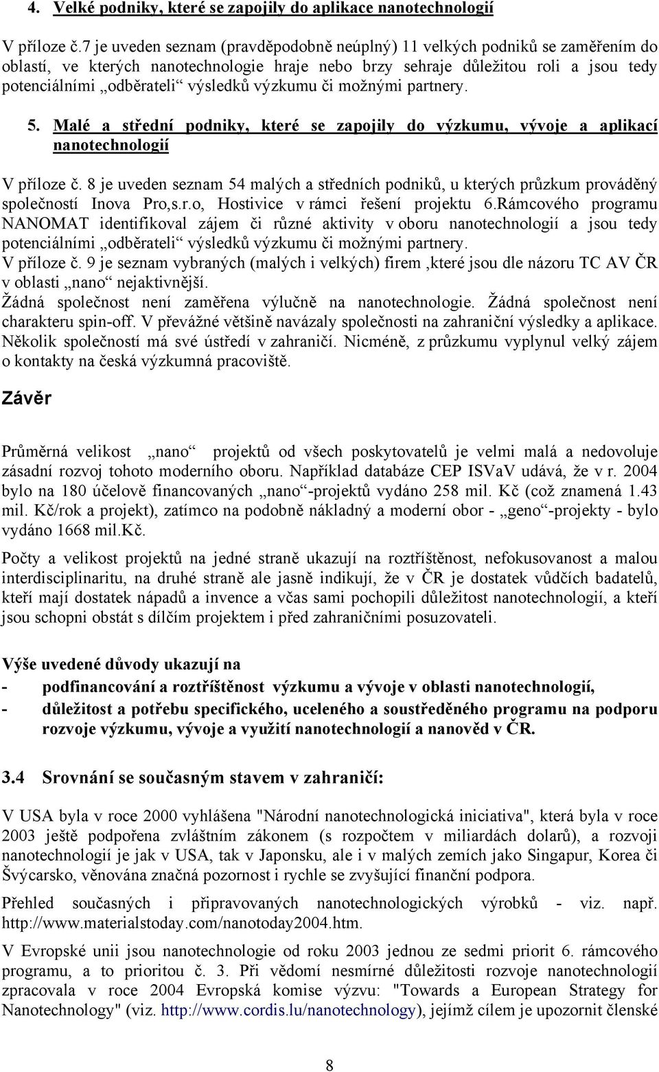 výzkumu či možnými partnery. 5. Malé a střední podniky, které se zapojily do výzkumu, vývoje a aplikací nanotechnologií V příloze č.