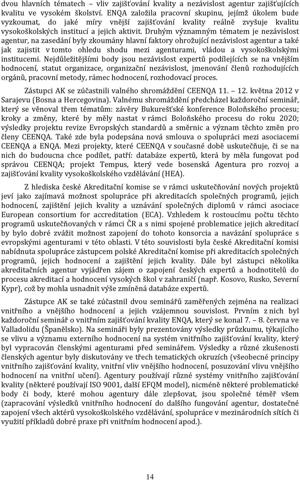 Druhým významným tématem je nezávislost agentur, na zasedání byly zkoumány hlavní faktory ohrožující nezávislost agentur a také jak zajistit v tomto ohledu shodu mezi agenturami, vládou a