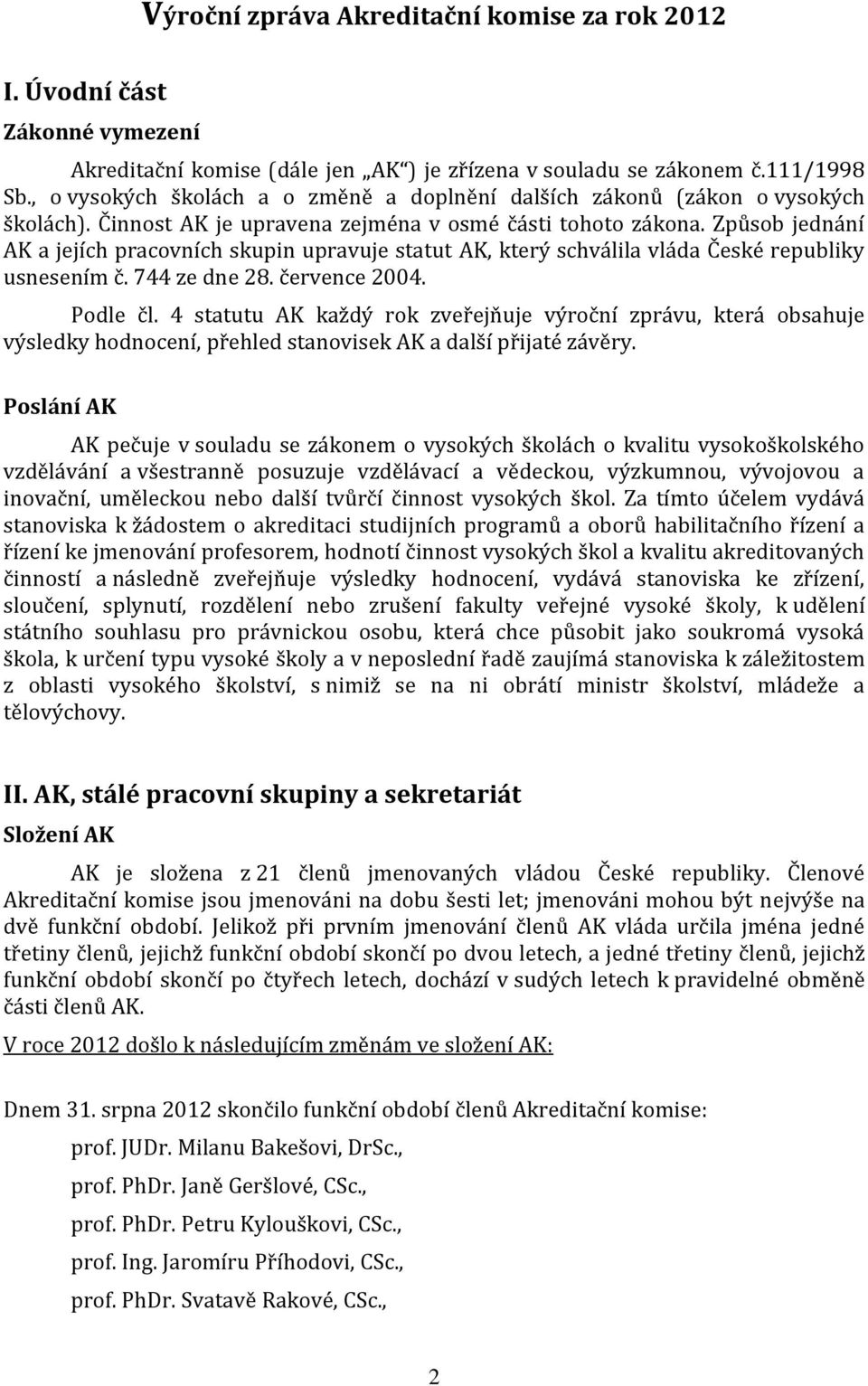 Způsob jednání AK a jejích pracovních skupin upravuje statut AK, který schválila vláda České republiky usnesením č. 744 ze dne 28. července 2004. Podle čl.