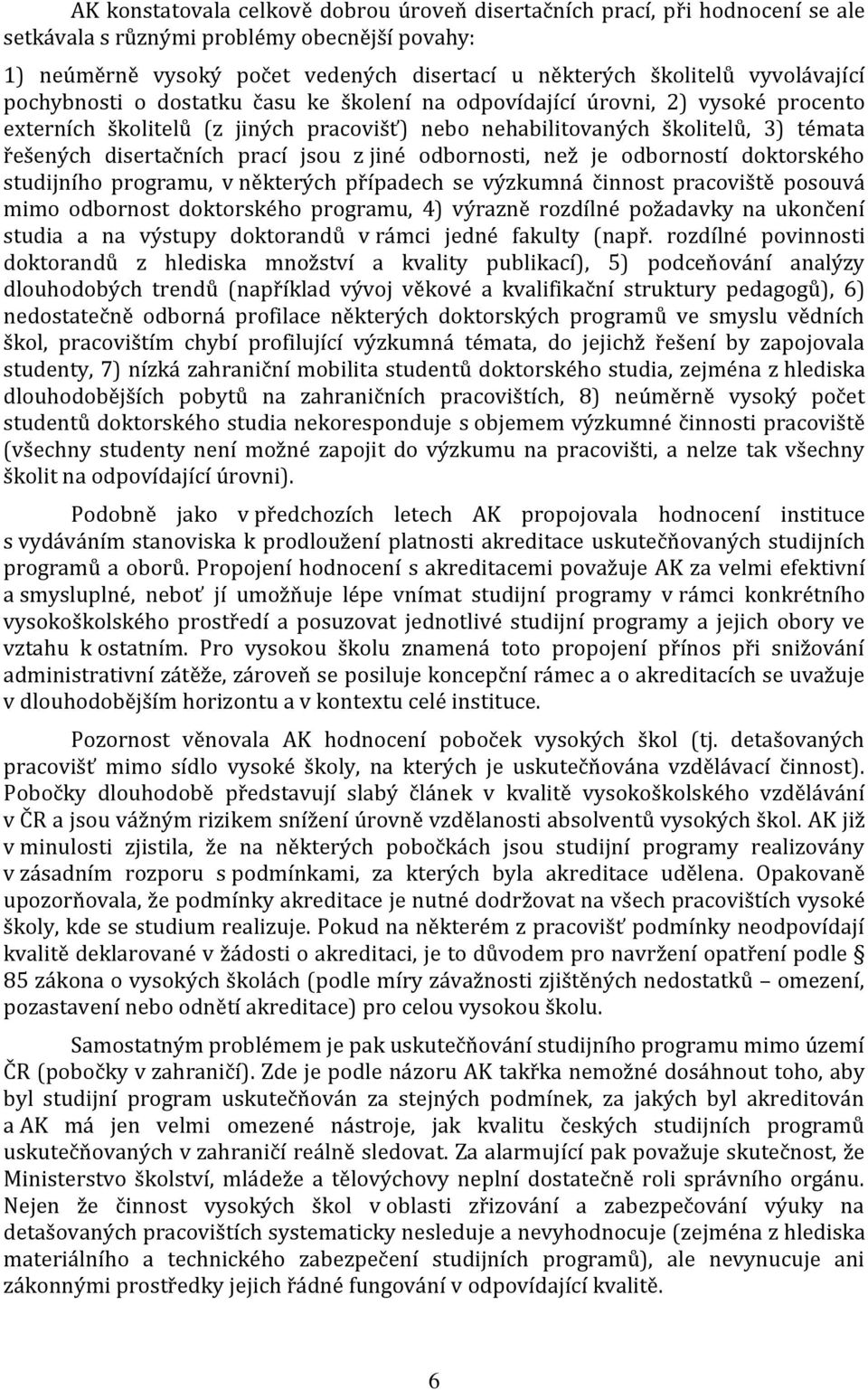 disertačních prací jsou z jiné odbornosti, než je odborností doktorského studijního programu, v některých případech se výzkumná činnost pracoviště posouvá mimo odbornost doktorského programu, 4)