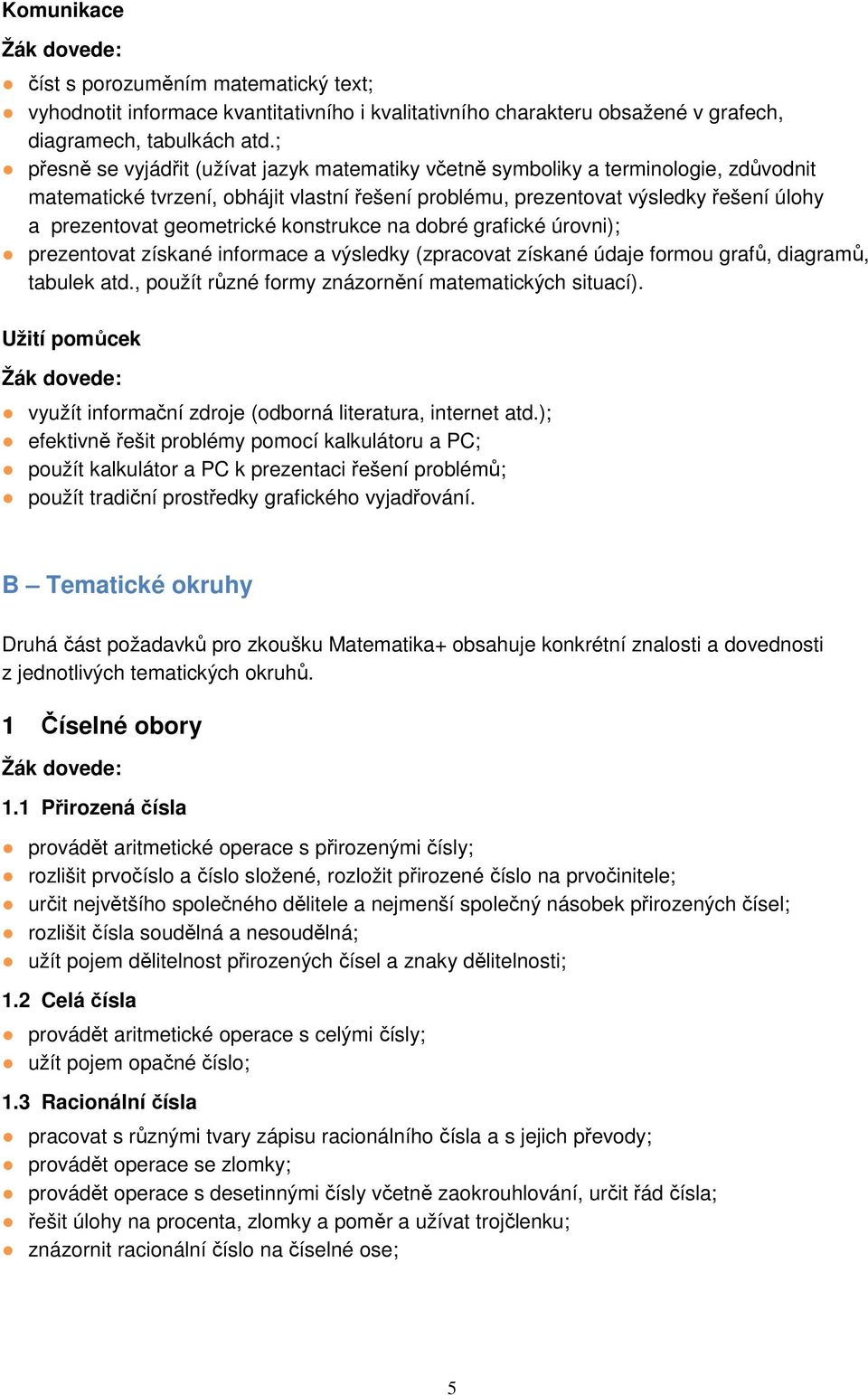 geometrické konstrukce na dobré grafické úrovni); prezentovat získané informace a výsledky (zpracovat získané údaje formou grafů, diagramů, tabulek atd.