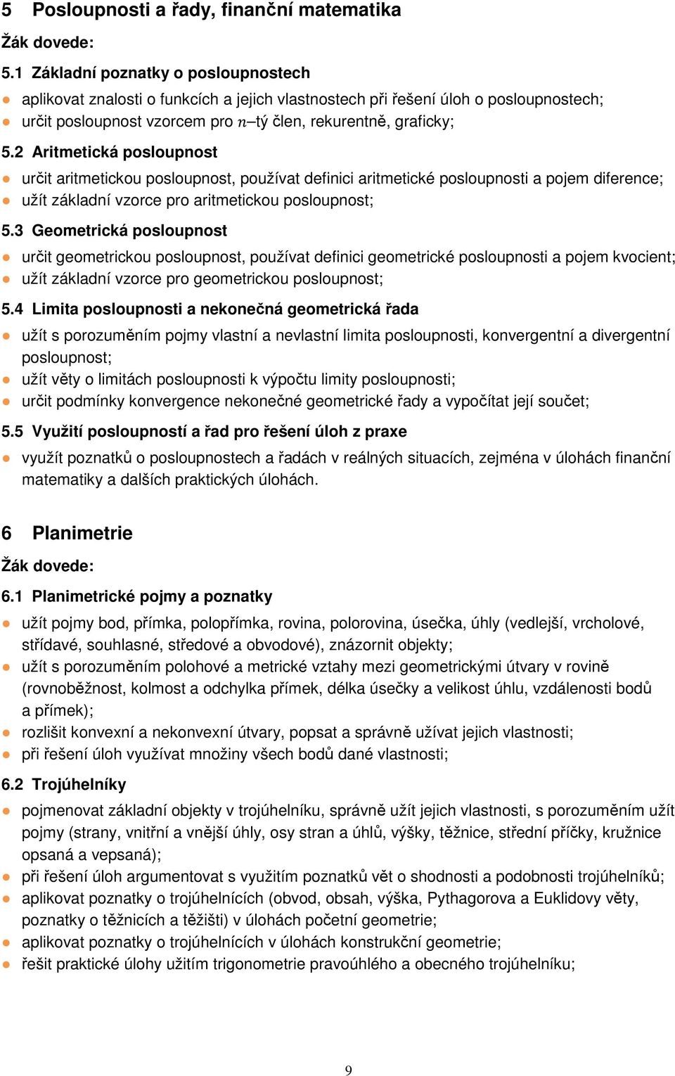 2 Aritmetická posloupnost určit aritmetickou posloupnost, používat definici aritmetické posloupnosti a pojem diference; užít základní vzorce pro aritmetickou posloupnost; 5.