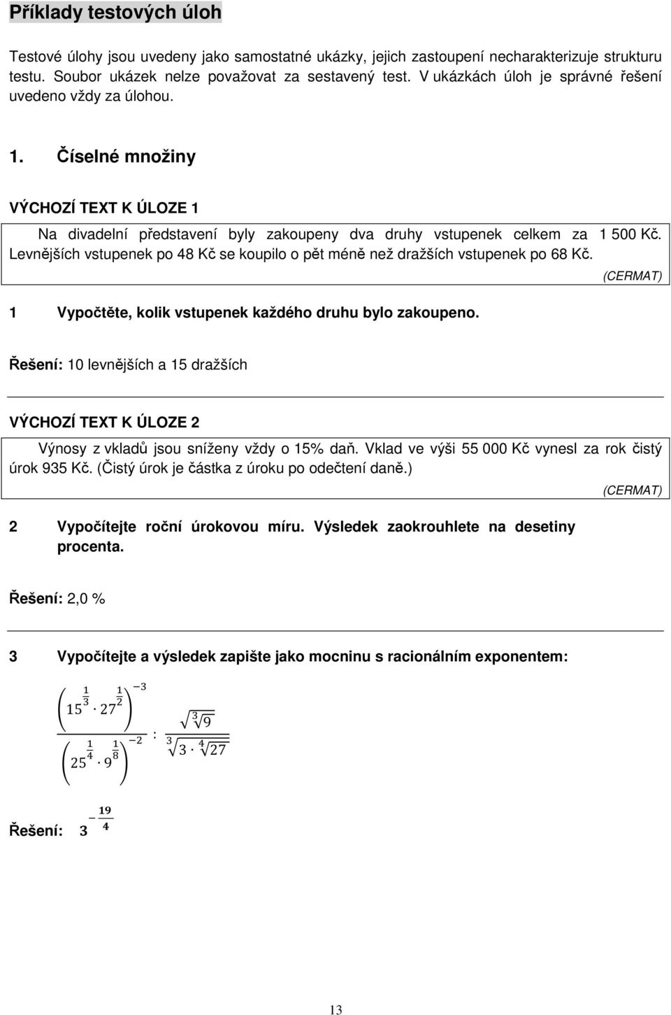 Levnějších vstupenek po 48 Kč se koupilo o pět méně než dražších vstupenek po 68 Kč. 1 Vypočtěte, kolik vstupenek každého druhu bylo zakoupeno.