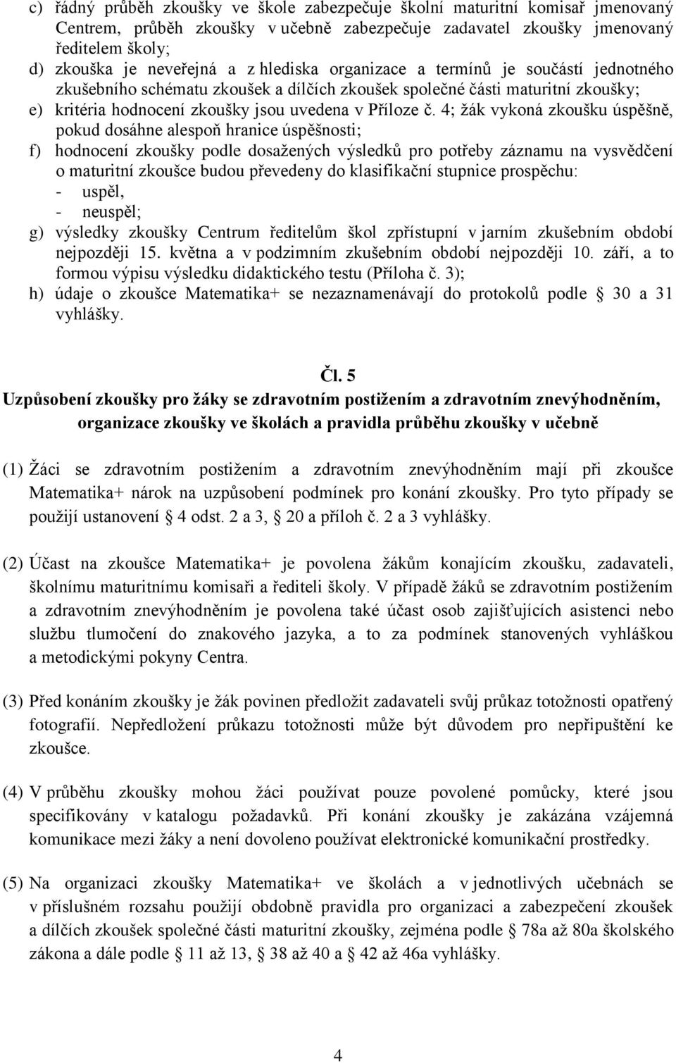 4; žák vykoná zkoušku úspěšně, pokud dosáhne alespoň hranice úspěšnosti; f) hodnocení zkoušky podle dosažených výsledků pro potřeby záznamu na vysvědčení o maturitní zkoušce budou převedeny do