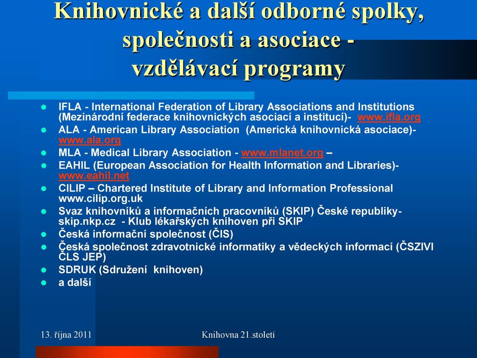 org EAHIL (European Association for Health Information and Libraries)- www.eahil.net CILIP Chartered Institute of Library and Information Professional www.cilip.org.uk Svaz knihovníků a informačních pracovníků (SKIP) České republikyskip.