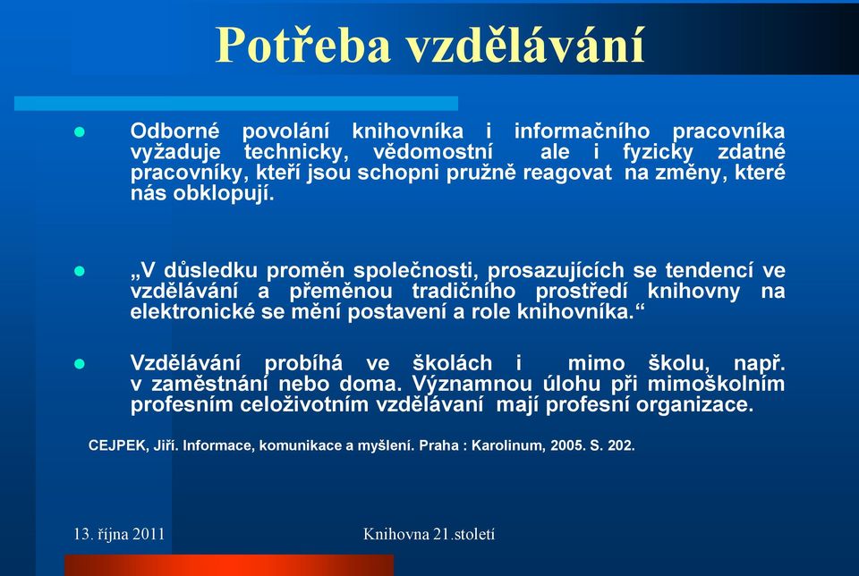 V důsledku proměn společnosti, prosazujících se tendencí ve vzdělávání a přeměnou tradičního prostředí knihovny na elektronické se mění postavení a role