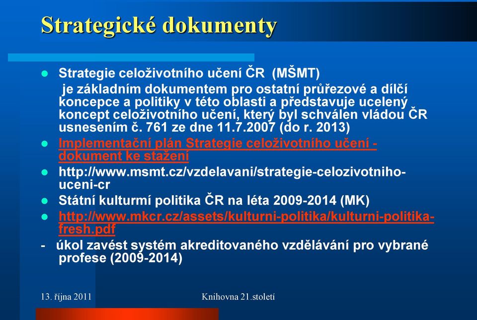 2013) Implementační plán Strategie celoţivotního učení - dokument ke staţení http://www.msmt.