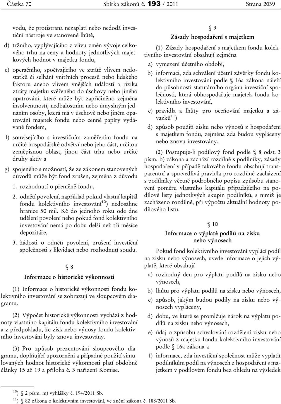 majetkových hodnot v majetku fondu, e) operačního, spočívajícího ve ztrátě vlivem nedostatků či selhání vnitřních procesů nebo lidského faktoru anebo vlivem vnějších událostí a rizika ztráty majetku