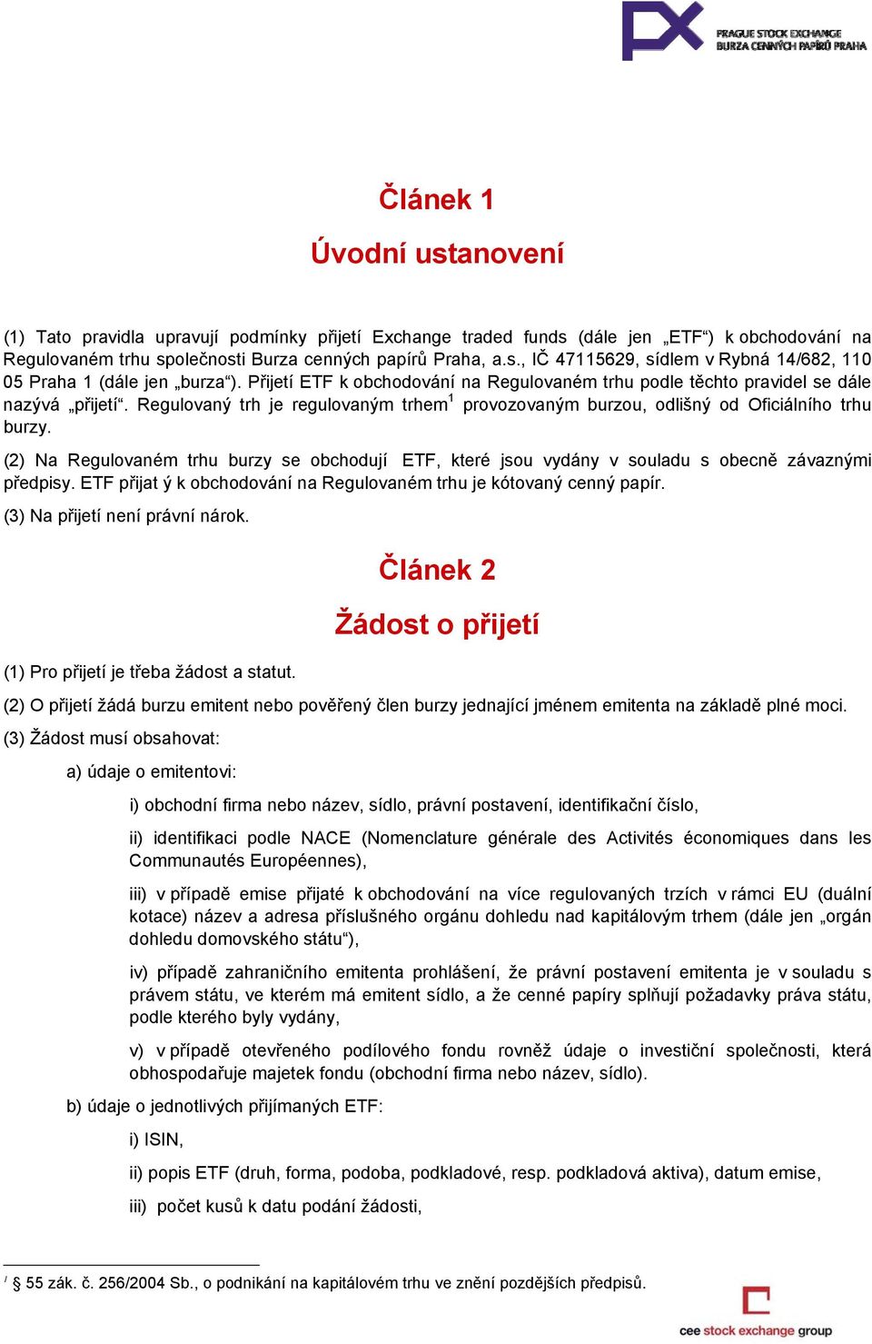 (2) Na Regulovaném trhu burzy se obchodují ETF, které jsou vydány v souladu s obecně závaznými předpisy. ETF přijat ý k obchodování na Regulovaném trhu je kótovaný cenný papír.