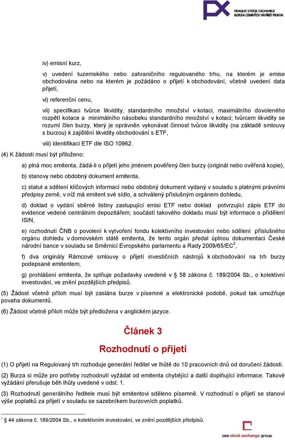 rozumí člen burzy, který je oprávněn vykonávat činnost tvůrce likvidity (na základě smlouvy s burzou) k zajištění likvidity obchodování s ETF, viii) identifikaci ETF dle ISO 10962.