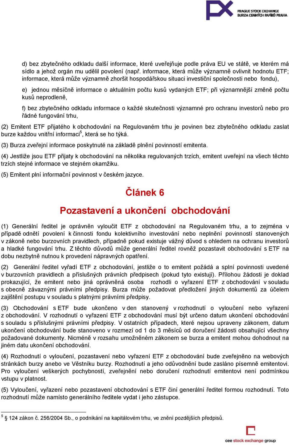 vydaných ETF; při významnější změně počtu kusů neprodleně, f) bez zbytečného odkladu informace o každé skutečnosti významné pro ochranu investorů nebo pro řádné fungování trhu, (2) Emitent ETF