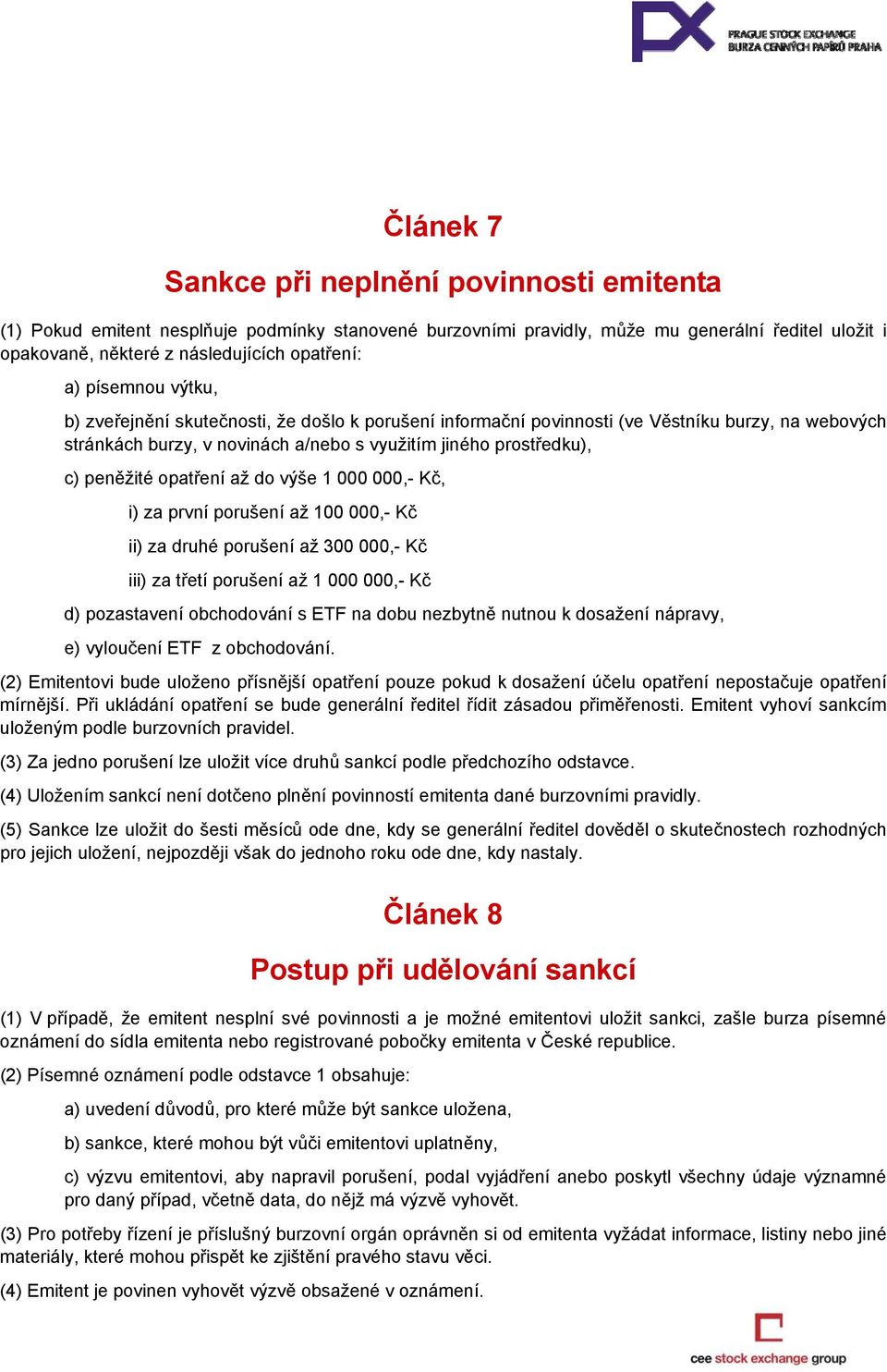 opatření až do výše 1 000 000,- Kč, i) za první porušení až 100 000,- Kč ii) za druhé porušení až 300 000,- Kč iii) za třetí porušení až 1 000 000,- Kč d) pozastavení obchodování s ETF na dobu