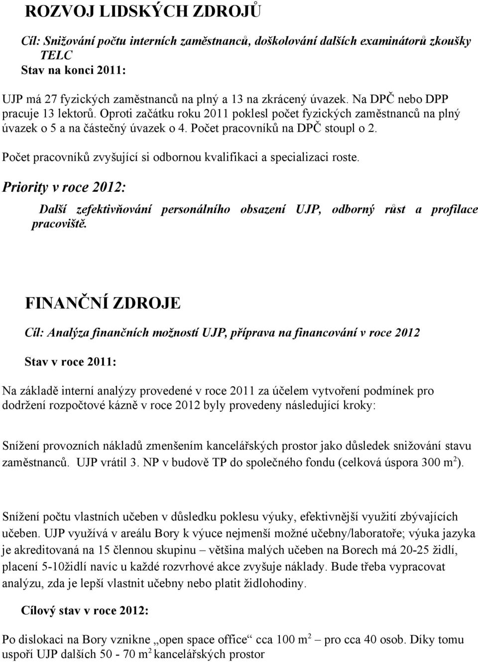 Počet pracovníků zvyšující si odbornou kvalifikaci a specializaci roste. Další zefektivňování personálního obsazení UJP, odborný růst a profilace pracoviště.