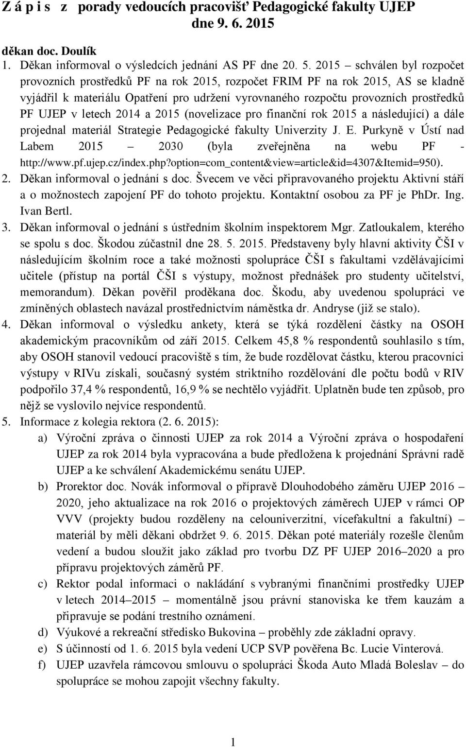 UJEP v letech 2014 a 2015 (novelizace pro finanční rok 2015 a následující) a dále projednal materiál Strategie Pedagogické fakulty Univerzity J. E.