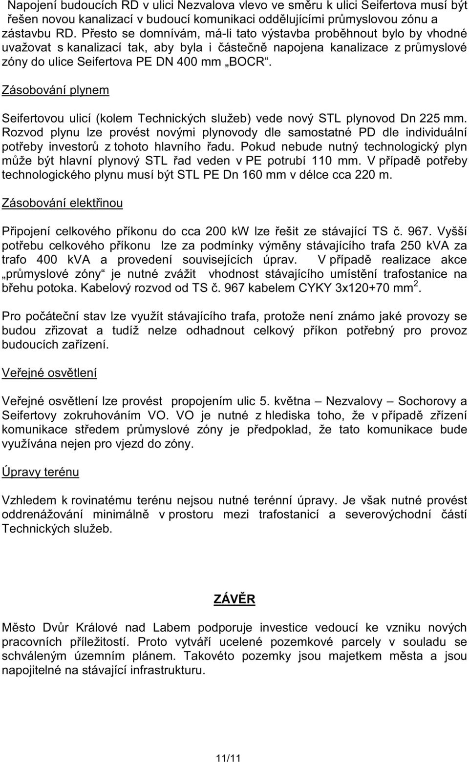 Zásobování plynem Seifertovou ulicí (kolem Technických služeb) vede nový STL plynovod Dn 225 mm.