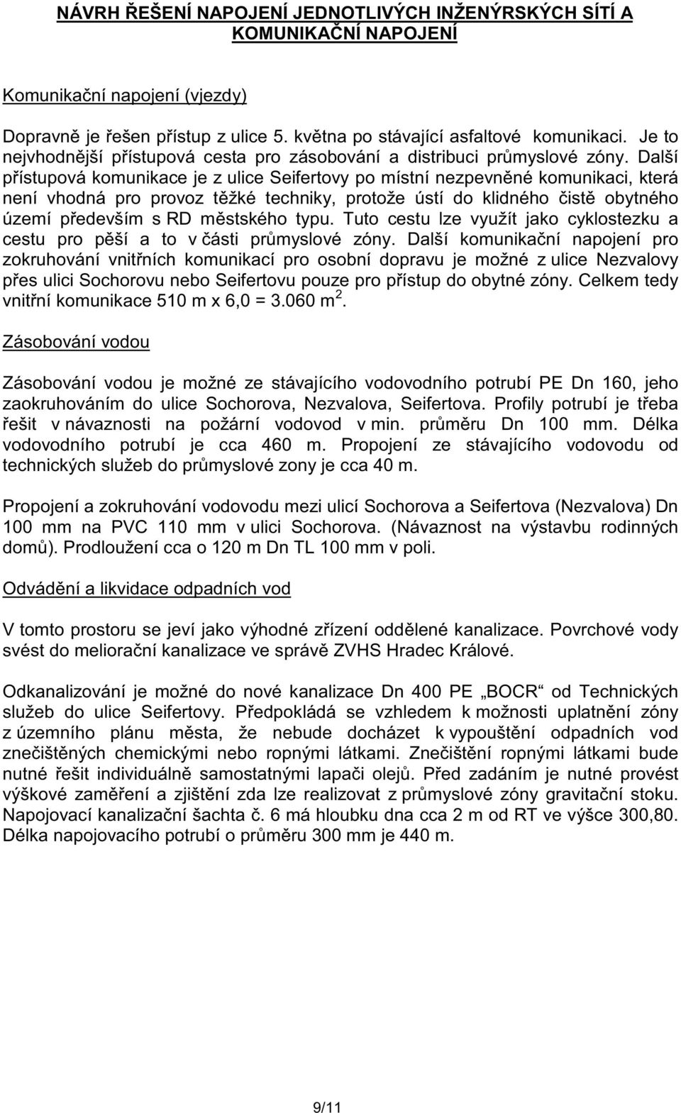 Další p ístupová komunikace je z ulice Seifertovy po místní nezpevn né komunikaci, která není vhodná pro provoz t žké techniky, protože ústí do klidného ist obytného území p edevším s RD m stského