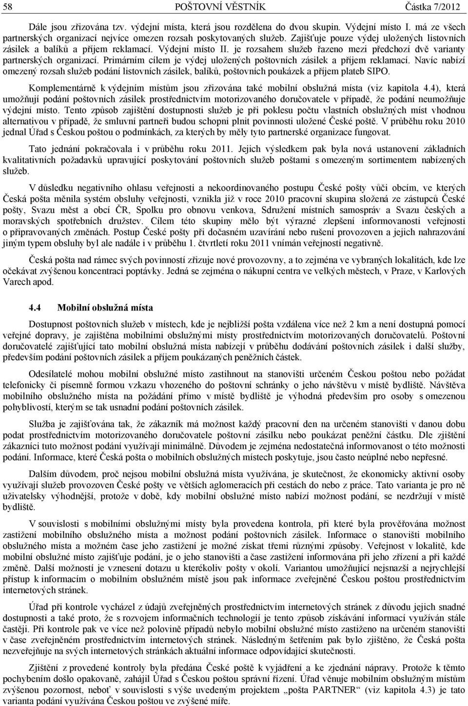 je rozsahem služeb řazeno mezi předchozí dvě varianty partnerských organizací. Primárním cílem je výdej uložených poštovních zásilek a příjem reklamací.