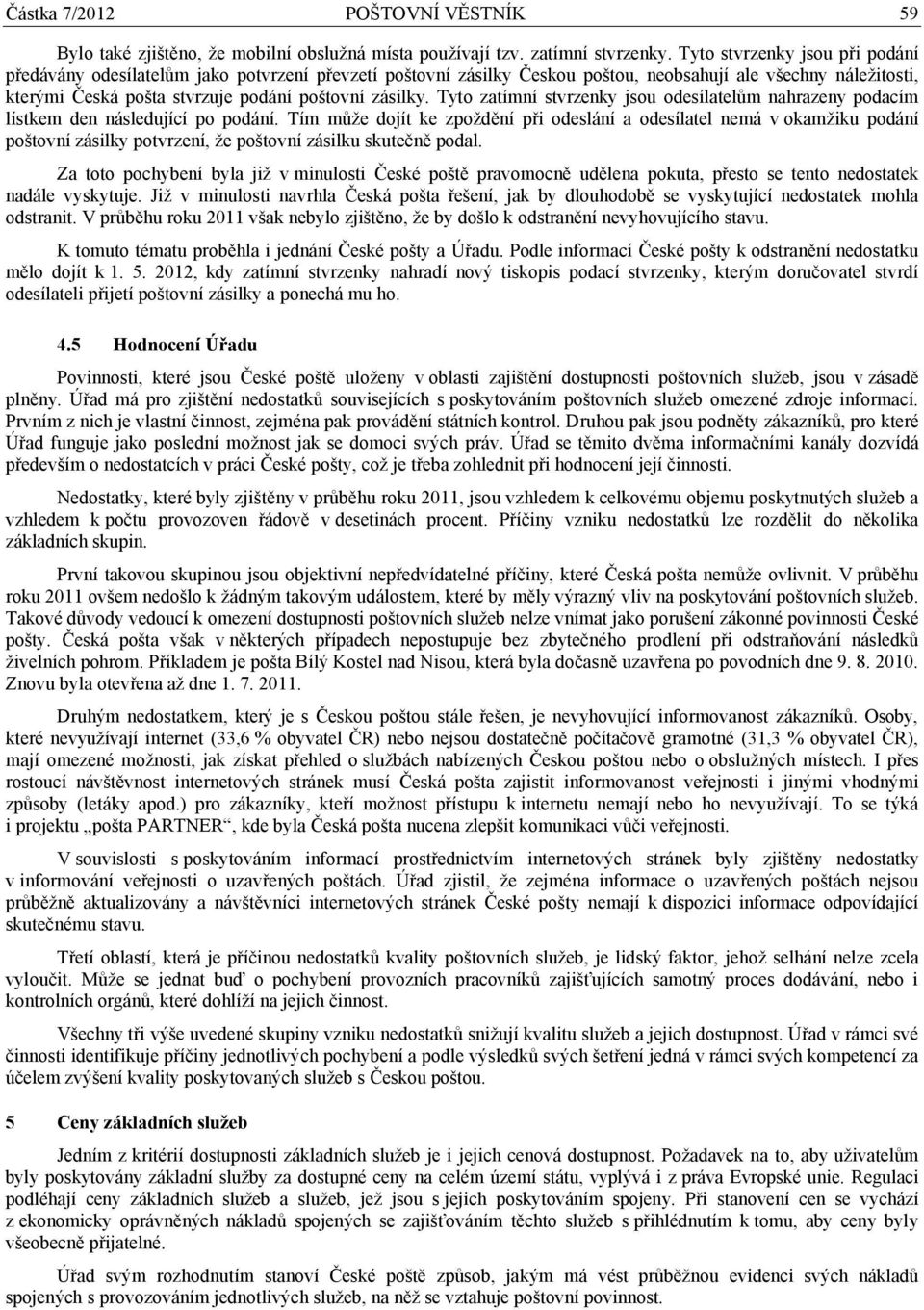 Tyto zatímní stvrzenky jsou odesílatelům nahrazeny podacím lístkem den následující po podání.