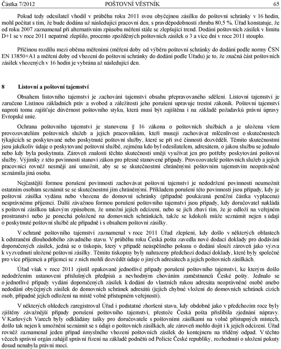 Dodání poštovních zásilek v limitu D+1 se v roce 2011 nepatrně zlepšilo, procento zpožděných poštovních zásilek o 3 a více dní v roce 2011 stouplo.