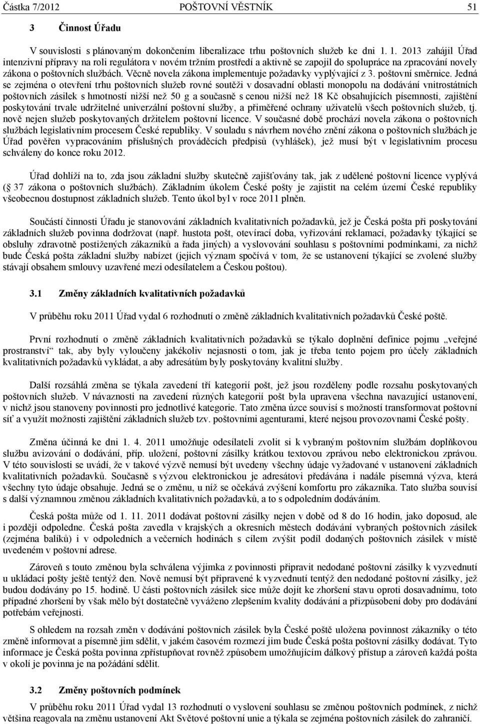 Věcně novela zákona implementuje požadavky vyplývající z 3. poštovní směrnice.