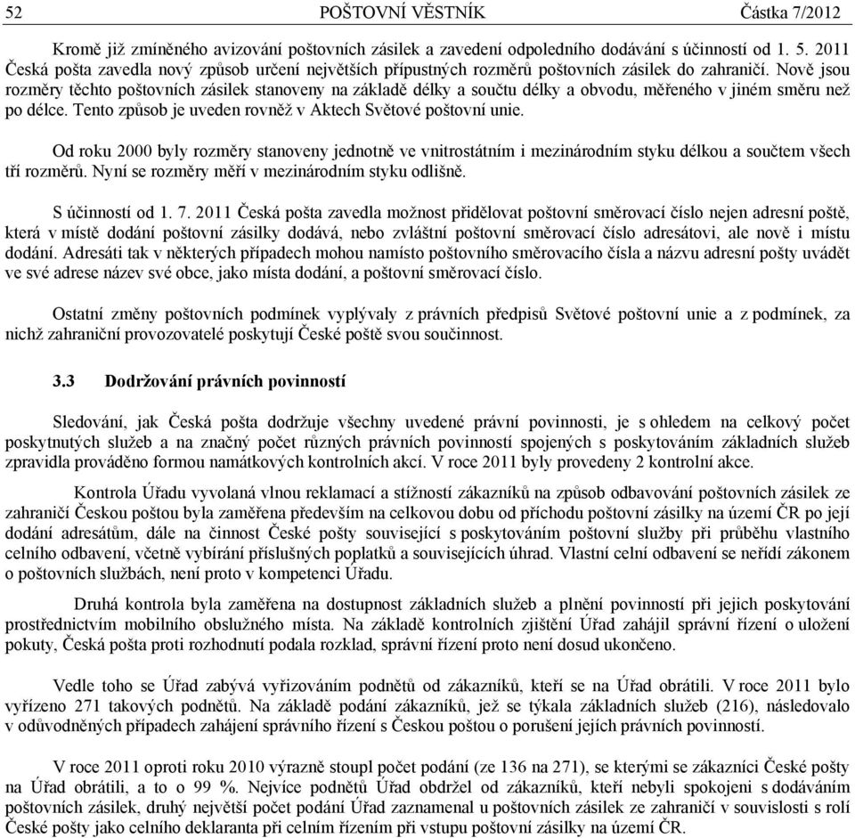 Nově jsou rozměry těchto poštovních zásilek stanoveny na základě délky a součtu délky a obvodu, měřeného v jiném směru než po délce. Tento způsob je uveden rovněž v Aktech Světové poštovní unie.