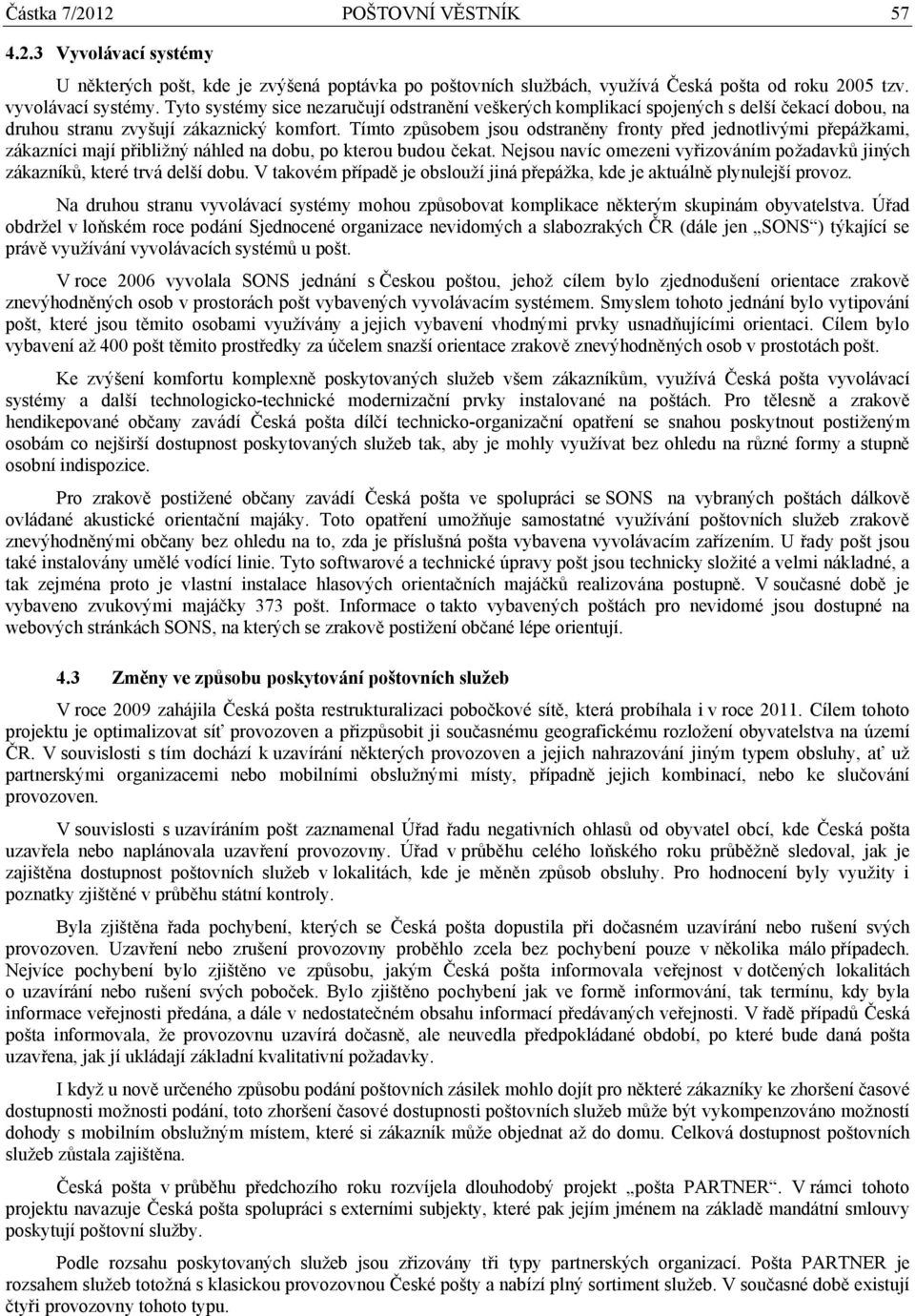 Tímto způsobem jsou odstraněny fronty před jednotlivými přepážkami, zákazníci mají přibližný náhled na dobu, po kterou budou čekat.
