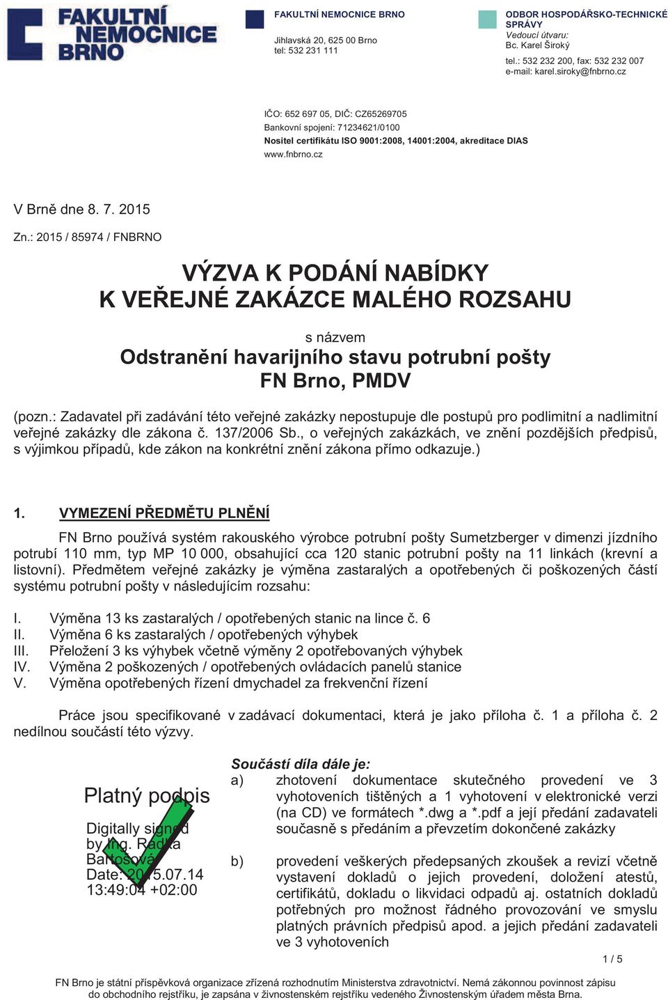 : 2015 / 85974 / FNBRNO VÝZVA K PODÁNÍ NABÍDKY K VEEJNÉ ZAKÁZCE MALÉHO ROZSAHU s názvem Odstranní havarijního stavu potrubní pošty FN Brno, PMDV (pozn.