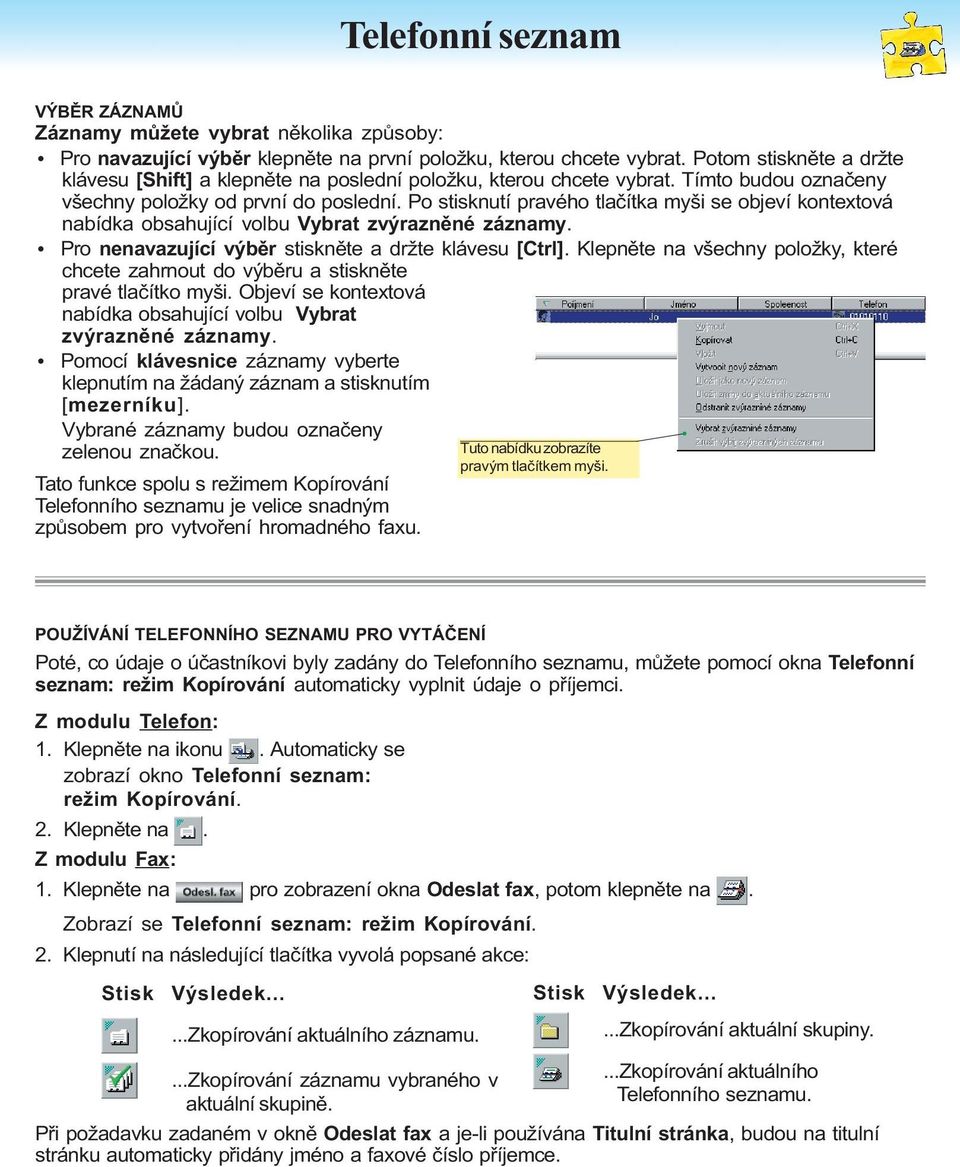 Po stisknutí pravého tlaèítka myši se objeví kontextová nabídka obsahující volbu Vybrat zvýraznìné záznamy. Pro nenavazující výbìr stisknìte a držte klávesu [Ctrl].