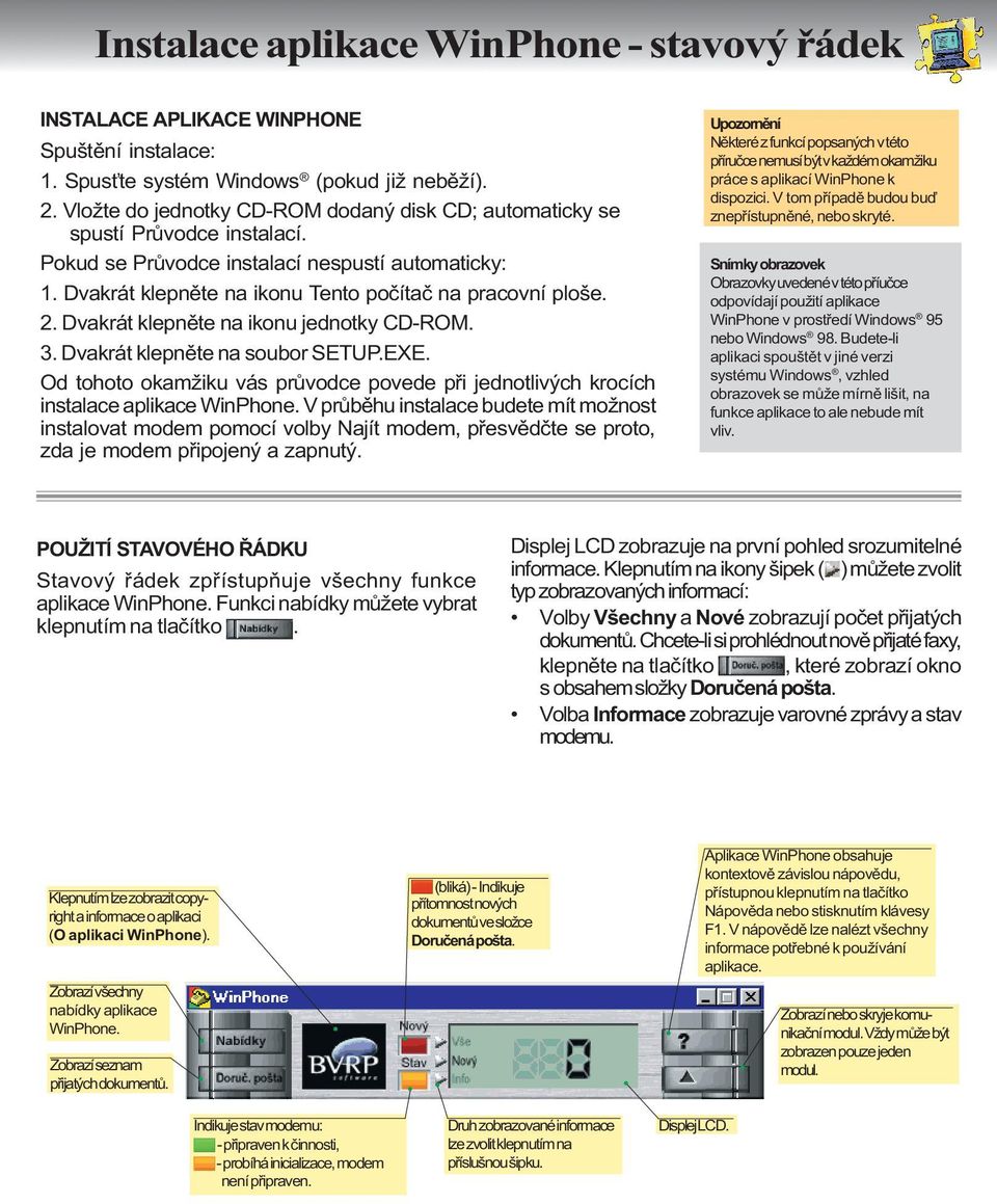 Dvakrát klepnìte na ikonu jednotky CD-ROM. 3. Dvakrát klepnìte na soubor SETUP.EXE. Od tohoto okamžiku vás prùvodce povede pøi jednotlivých krocích instalace aplikace WinPhone.