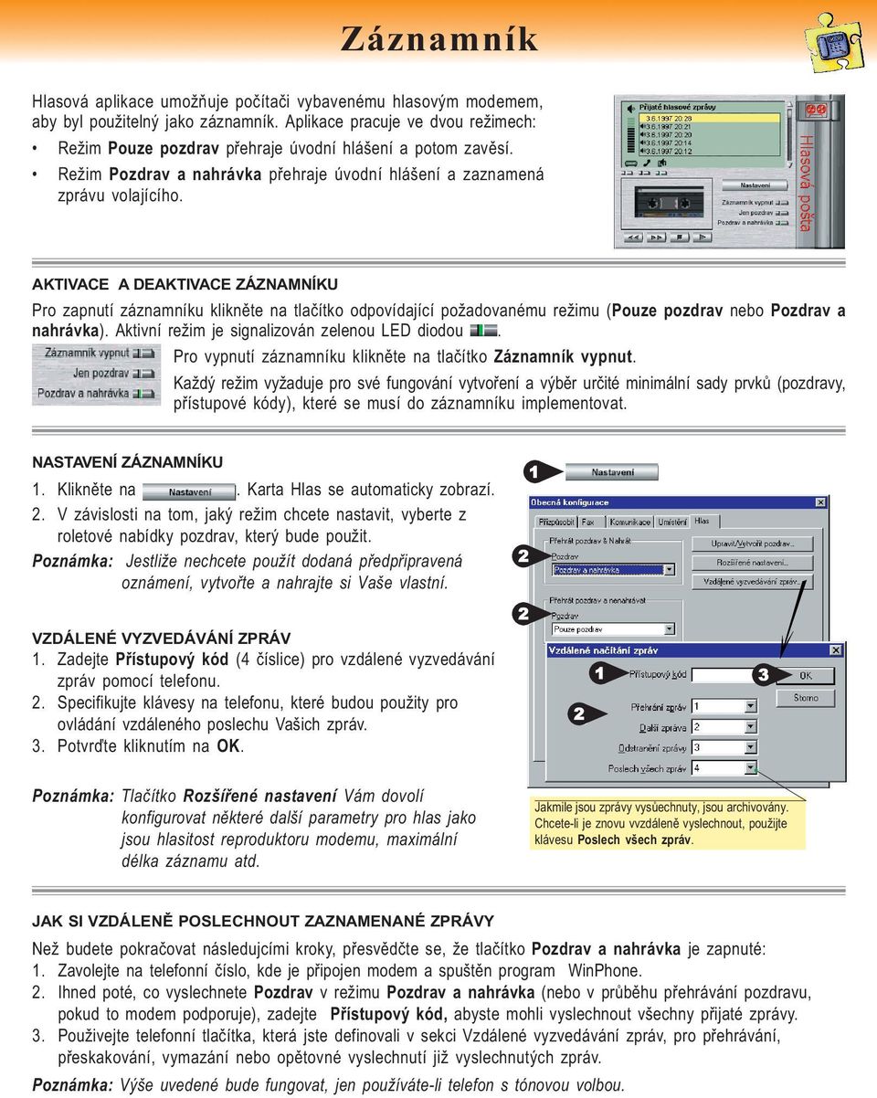 AKTIVACE A DEAKTIVACE ZÁZNAMNÍKU Pro zapnutí záznamníku klikněte na tlačítko odpovídající požadovanému režimu (Pouze pozdrav nebo Pozdrav a nahrávka). Aktivní režim je signalizován zelenou LED diodou.