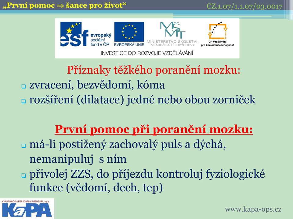 poranění mozku: má-li postižený zachovalý puls a dýchá, nemanipuluj