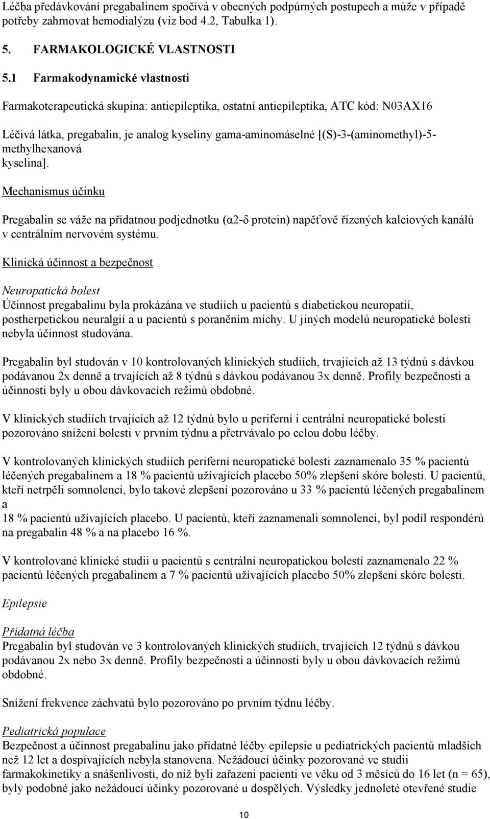 [(S)-3-(aminomethyl)-5- methylhexanová kyselina]. Mechanismus účinku Pregabalin se váže na přídatnou podjednotku (α2-δ protein) napěťově řízených kalciových kanálů v centrálním nervovém systému.