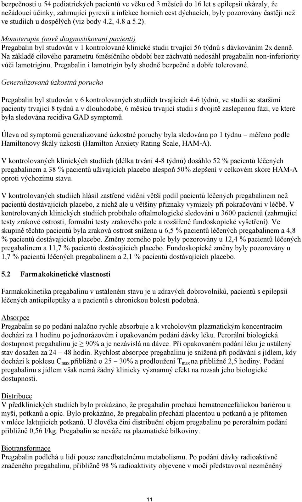 Na základě cílového parametru 6měsíčního období bez záchvatů nedosáhl pregabalin non-inferiority vůči lamotriginu. Pregabalin i lamotrigin byly shodně bezpečné a dobře tolerované.