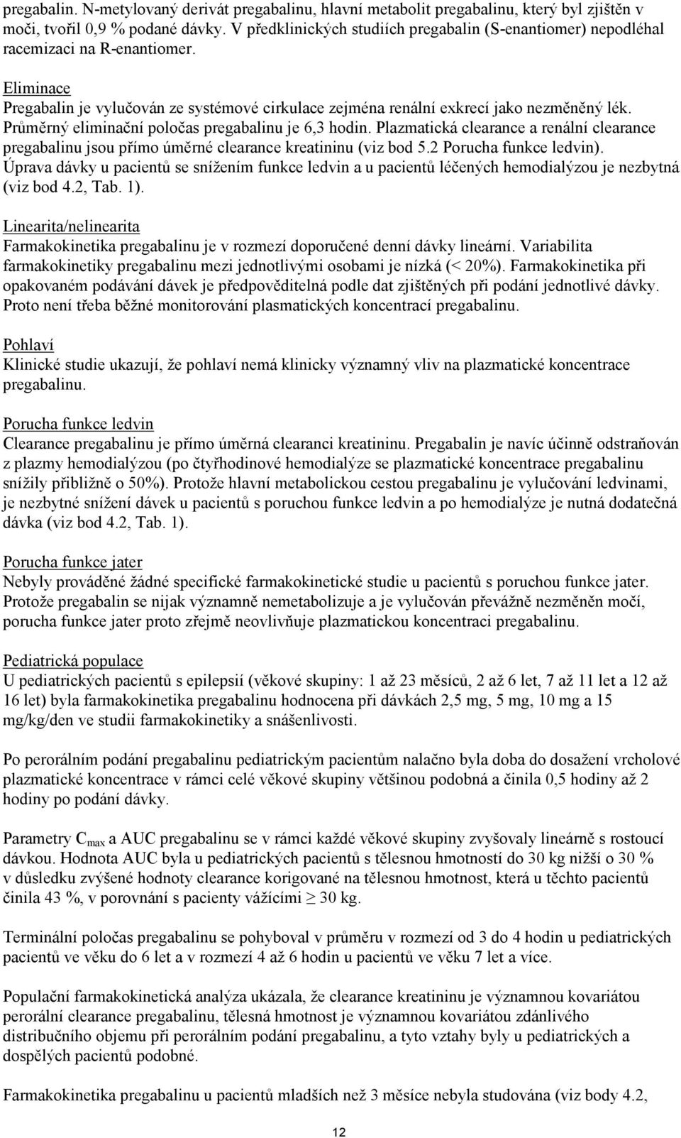Průměrný eliminační poločas pregabalinu je 6,3 hodin. Plazmatická clearance a renální clearance pregabalinu jsou přímo úměrné clearance kreatininu (viz bod 5.2 Porucha funkce ledvin).