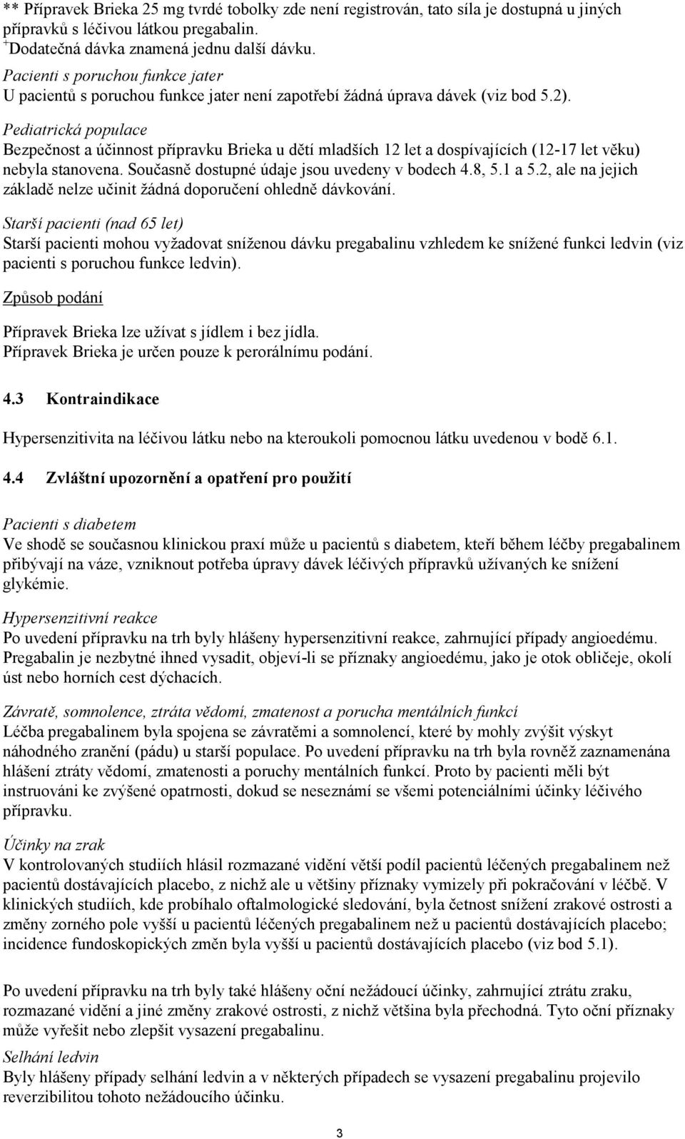 Pediatrická populace Bezpečnost a účinnost přípravku Brieka u dětí mladších 12 let a dospívajících (12-17 let věku) nebyla stanovena. Současně dostupné údaje jsou uvedeny v bodech 4.8, 5.1 a 5.
