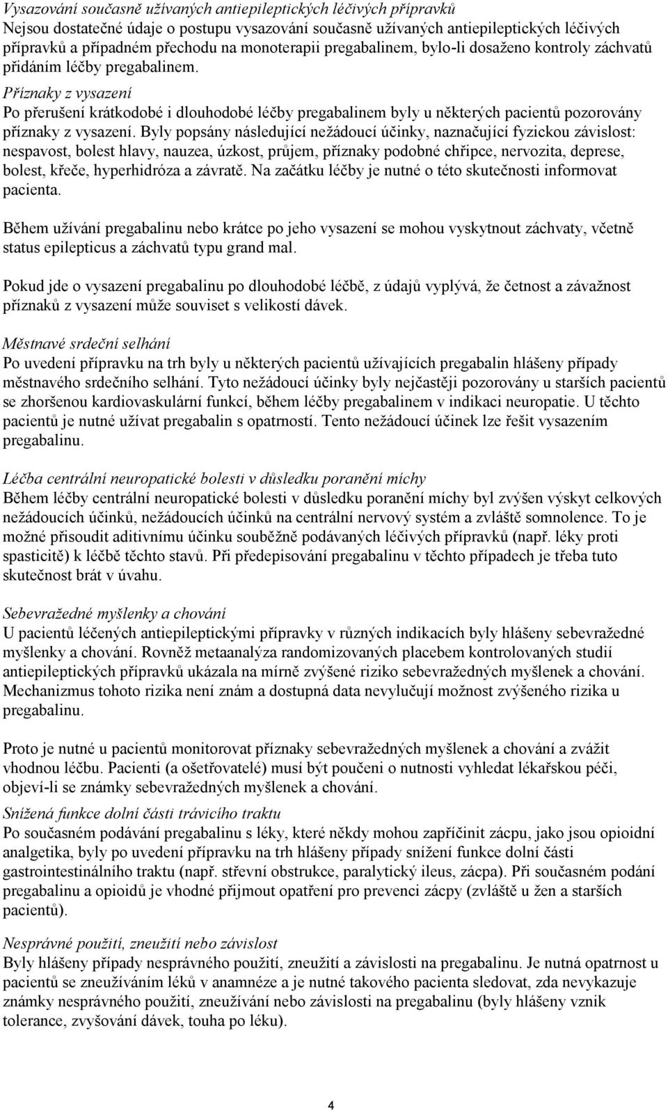 Příznaky z vysazení Po přerušení krátkodobé i dlouhodobé léčby pregabalinem byly u některých pacientů pozorovány příznaky z vysazení.