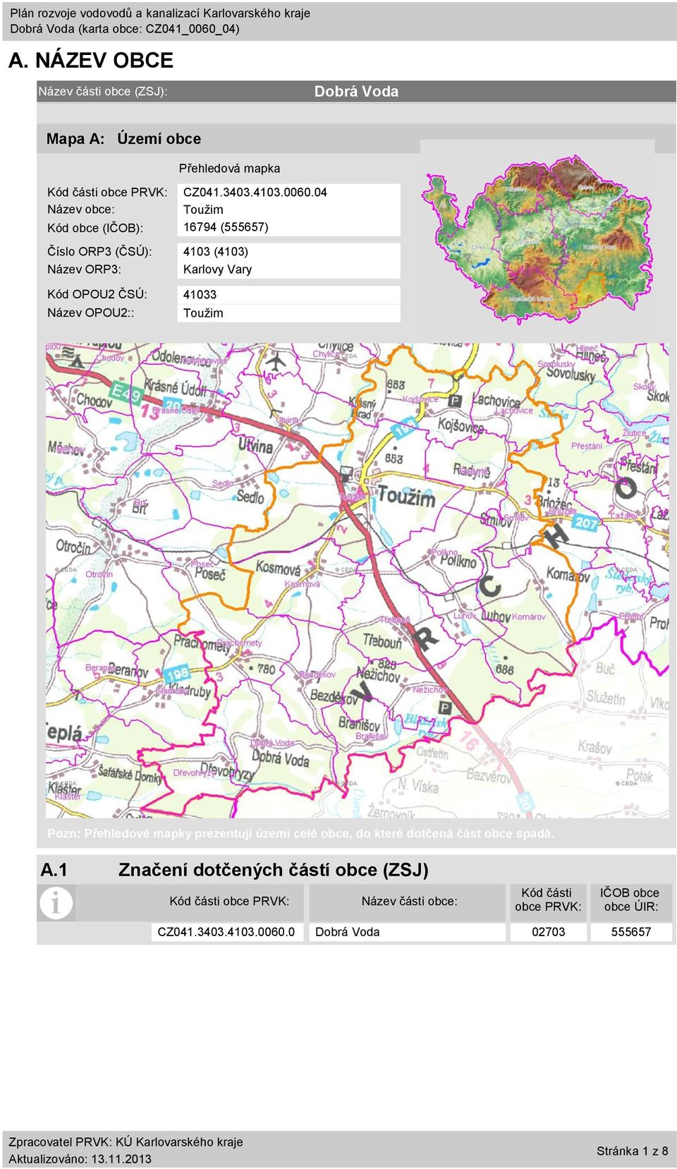 4 Název obce: Toužim Kód obce (IČOB): 16794 (555657) Číslo ORP3 (ČSÚ): 413 (413) Název ORP3: Karlovy Vary Kód OPOU2 ČSÚ: 4133 Název