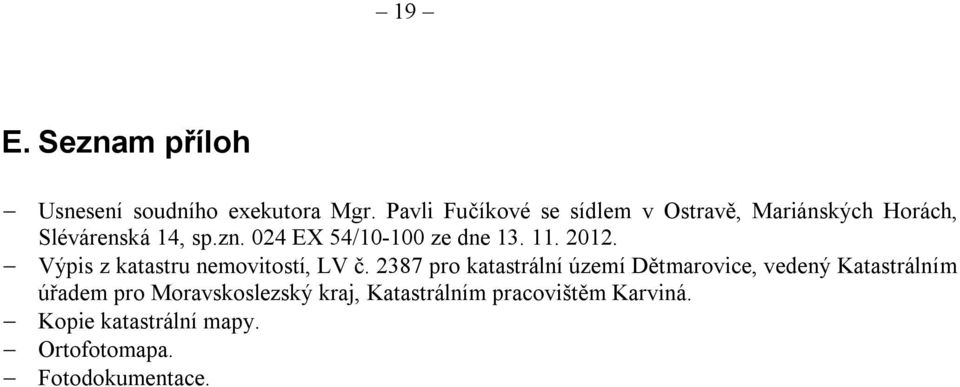 024 EX 54/10-100 ze dne 13. 11. 2012. Výpis z katastru nemovitostí, LV č.