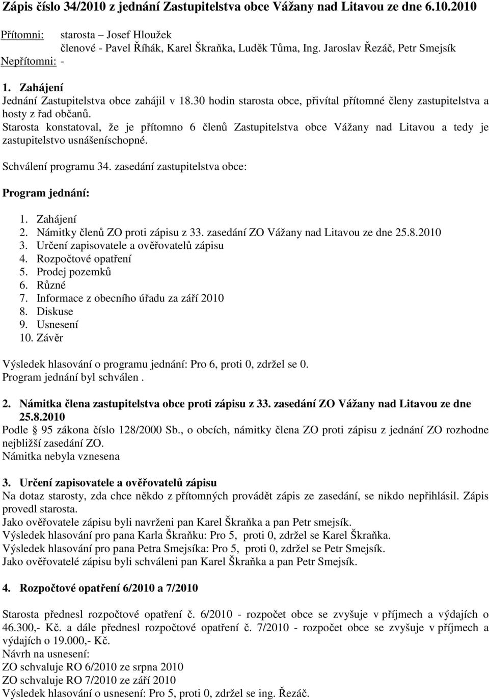 Starosta konstatoval, že je přítomno 6 členů Zastupitelstva obce Vážany nad Litavou a tedy je zastupitelstvo usnášeníschopné. Schválení programu 34. zasedání zastupitelstva obce: Program jednání: 1.