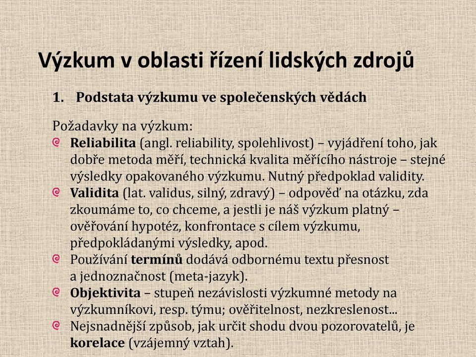 validus, silný, zdravý) odpověď na otázku, zda zkoumáme to, co chceme, a jestli je náš výzkum platný ověřování hypotéz, konfrontace s cílem výzkumu, předpokládanými výsledky, apod.