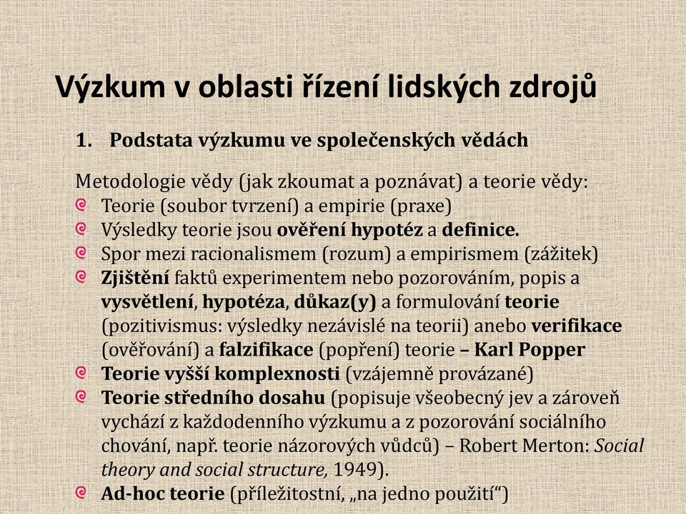 na teorii) anebo verifikace (ověřování) a falzifikace (popření) teorie Karl Popper Teorie vyšší komplexnosti (vzájemně provázané) Teorie středního dosahu (popisuje všeobecný jev a zároveň