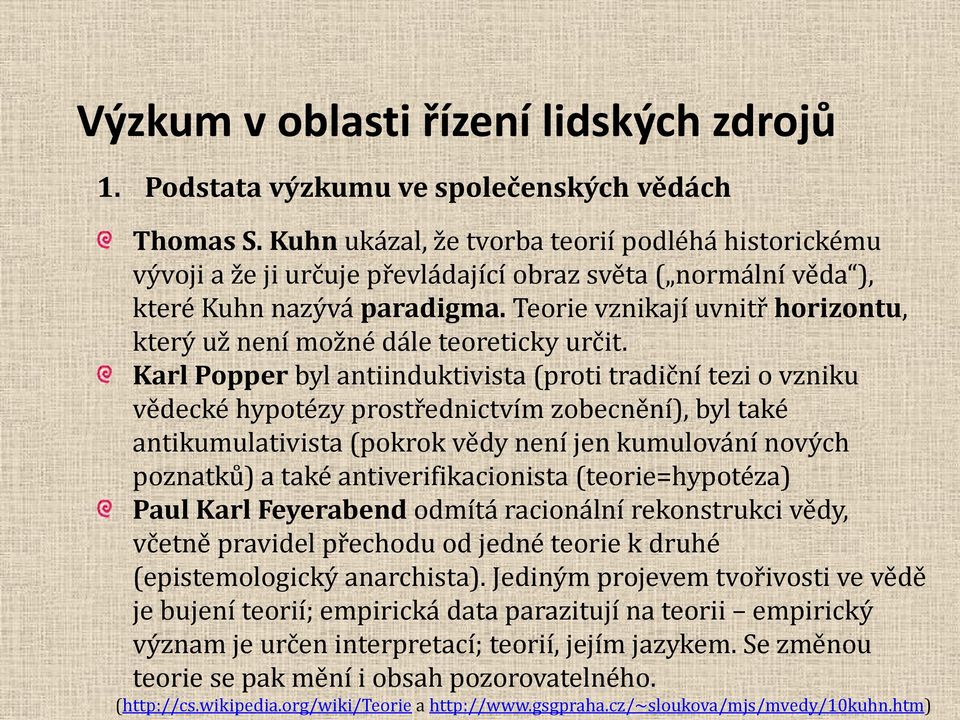 Karl Popper byl antiinduktivista (proti tradiční tezi o vzniku vědecké hypotézy prostřednictvím zobecnění), byl také antikumulativista (pokrok vědy není jen kumulování nových poznatků) a také