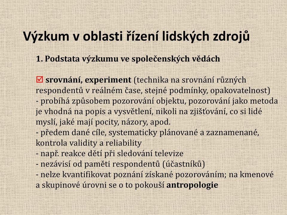 jaké mají pocity, názory, apod. - předem dané cíle, systematicky plánované a zaznamenané, kontrola validity a reliability - např.