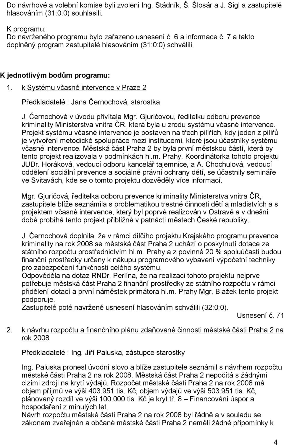 Černochová v úvodu přivítala Mgr. Gjuričovou, ředitelku odboru prevence kriminality Ministerstva vnitra ČR, která byla u zrodu systému včasné intervence.